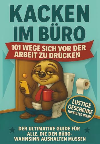 Kacken im Büro- 101 Wege sich vor der Arbeit zu drücken. Der ultimative Guide für alle die den Bürowahnsinn aushalten müssen I Lustige Geschenke für Kollegen