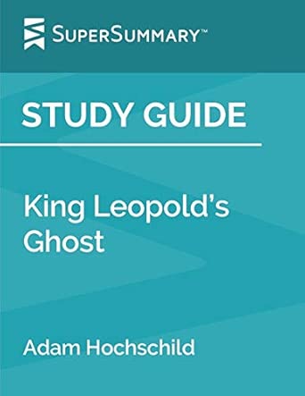 Study Guide: King Leopold’s Ghost by Adam Hochschild (SuperSummary ...