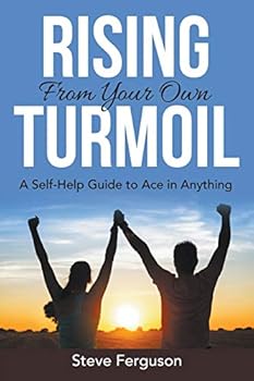 Paperback Rising From Your Own Turmoil: A Self-Help Guide to Ace in Anything Book