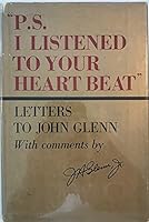 P.S. I Listened to Your Heart Beat': Letters to John Glenn with Comments By J. H. Glenn, Jr. B002WEOZMG Book Cover