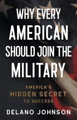 Why Every American Should Join The Military: America’s Hidden Secret to Success