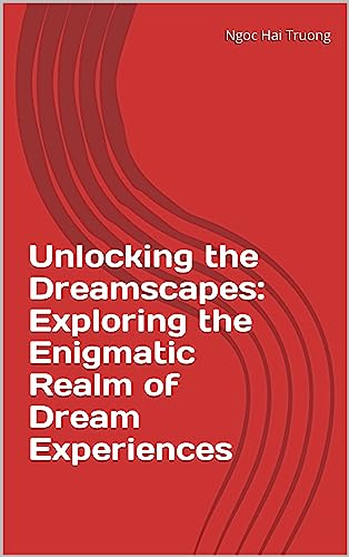 Unlocking the Dreamscapes: Exploring the Enigmatic Realm of Dream Experiences