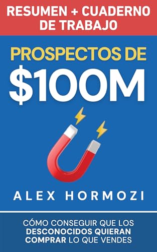 Prospectos de $100M Resumen y cuaderno de trabajo: Cómo conseguir que los desconocidos quieran comprar lo que vendes (Acquisition.com $100M Series)