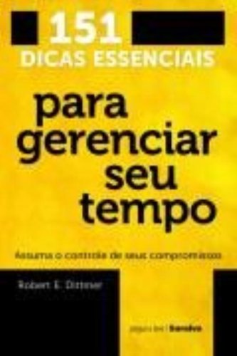 151 Dicas Essenciais para Gerenciar seu Tempo: Assuma o Controle de seus Compromissos - Vol.51 - Robert E. Dittmer