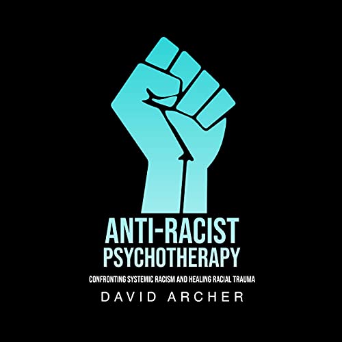 Anti-Racist Psychotherapy: Confronting Systemic Racism and Healing Racial Trauma by David Archer episode artwork