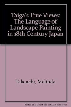 Paperback Taiga's True Views: The Language of Landscape Painting in Eighteenth-Century Japan Book