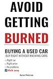 Avoid Getting Burned Buying a Used Car: Buy Right Without Knowing Cars