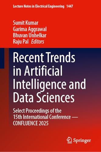 Recent Trends in Artificial Intelligence and Data Sciences: Select Proceedings of the 15th International Conference―CONFLUENCE 2025 (Lecture Notes in Electrical Engineering, 1447)