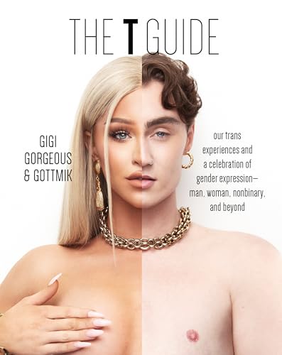 The T Guide: Our Trans Experiences and a Celebration of Gender Expression―Man, Woman, Nonbinary, and Beyond