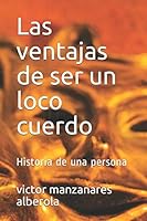 Las ventajas de ser un loco cuerdo: Historia de una persona (Spanish Edition) 173155026X Book Cover