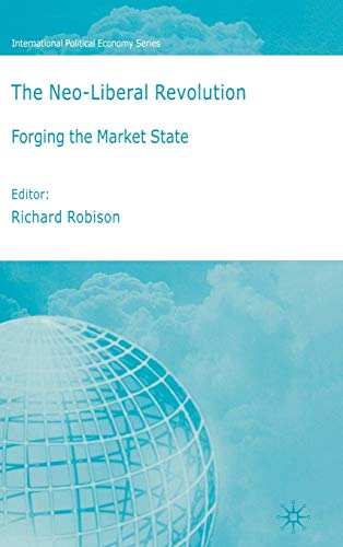 The Neoliberal Revolution: Forging the Market State (International Political Economy Series)