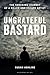 Ungrateful Bastard: The Shocking Journey of a Killer and Escape Artist