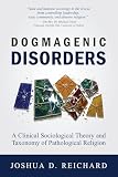 Dogmagenic Disorders: A Clinical Sociological Theory and Taxonomy of Pathological Religion