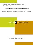 Jugendkriminalität und Jugendgewalt: Empirische Befunde und Perspektiven für die Prävention (Schriftenreihe Polizei & Wissenschaft)
