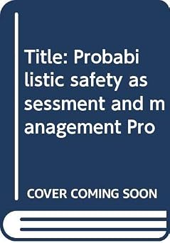 Probabilistic safety assessment and management: Proceedings of the International Conference on Probabilistic Safety Assessment and Management (PSAM) ... 4-7, 1991, in Beverly Hills, California-Wow! eBook