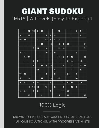 GIANT SUDOKU 16x16｜All levels (Easy to Master): 100% Logic KNOWN TECHNIQUES & ADVANCED LOGICAL STRATEGIES UNIQUE SOLUTIONS, WITH PROGRESSIVE HINTS
