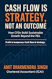 Cash Flow Is Strategy, Not an Outcome: How CFOs Build Sustainable Growth Beyond the P&L