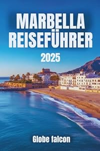 MARBELLA REISEFÜHRER 2025: Das ultimative Handbuch für Sonnenanbeter, Feinschmecker und Kulturentdecker