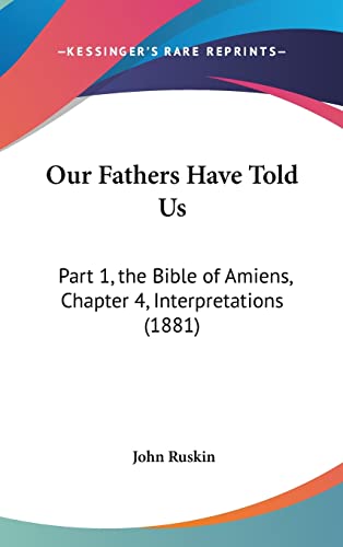 Our Fathers Have Told Us: Part 1, the Bible of Amiens, Chapter 4, Interpretations (1881)