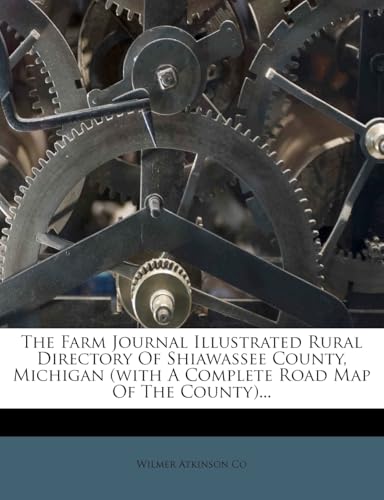 The Farm Journal Illustrated Rural Directory of Shiawassee County, Michigan (with a Complete Road Map of the County)...