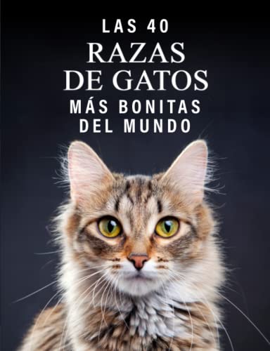 Las 40 Razas de Gatos más Bonitas del Mundo: Un Libro de Fotograf...