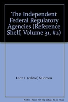 Unknown Binding The Independent Federal Regulatory Agencies (Reference Shelf, Volume 31, #2) Book