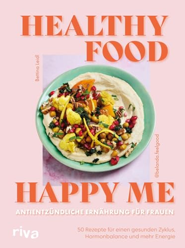 Healthy Food, Happy Me – Antientzündliche Ernährung für Frauen: 50 Rezepte für einen gesunden Zyklus, Hormonbalance und mehr Energie | Anti-Entzündungs-Kochbuch von @belanda.feelgood