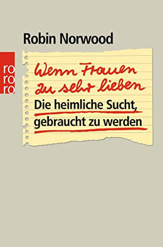 Wenn Frauen zu sehr lieben: Die heimliche Sucht, gebraucht zu werden Wenn Frauen zu sehr lieben: Die heimliche Sucht, gebraucht zu werden