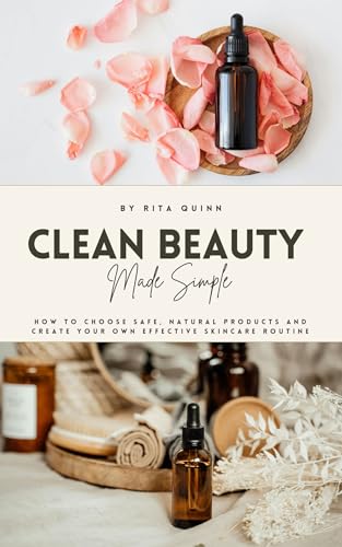 Clean Beauty Made Simple: How to Choose Safe, Natural Products
