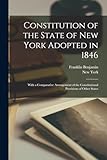 Constitution of the State of New York Adopted in 1846: With a Comparative Arrangement of the Constitutional Provisions of Other States