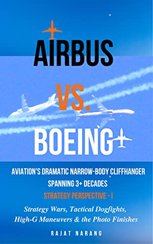 Airbus vs. Boeing: Aviation's Dramatic Narrow-Body Cliffhanger Spanning 3+ Decades! - Strategy Perspective - I (Airbus vs. Boeing: Strategy Wars, Tactical ... Finishes - Strategy Perspective Book 1)