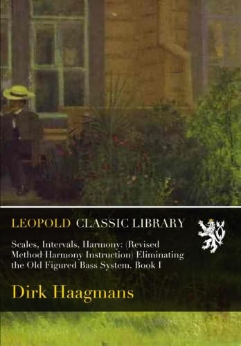 Scales, Intervals, Harmony: (Revised Method Harmony Instruction) Eliminating the Old Figured Bass System. Book I
