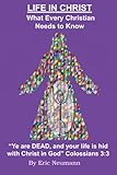 Life in Christ: What Every Christian Needs to Know - Mr. Eric V Neumann 
