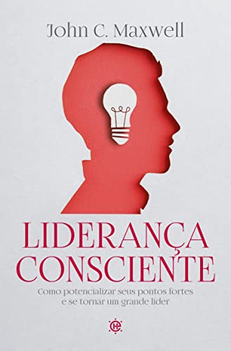 Liderança consciente: como potencializar seus pontos fortes e se tornar um grande líder