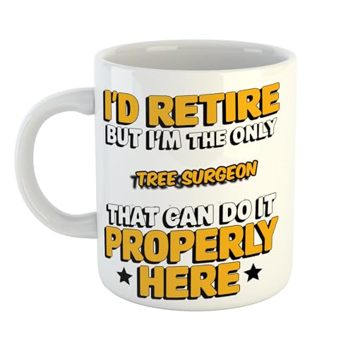 I'd Retire But I'm The Only Tree Surgeon That Can Do It Properly Here Funny Mug Office Humour Gift for Tree Surgeon, Ideal Retirement or Birthday Present