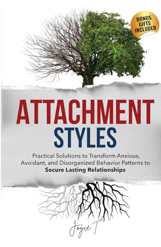 Attachment Styles: Practical Solutions to Transform Anxious, Avoidant, and Disorganized