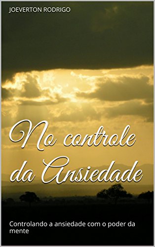 No Controle da Ansiedade: Controlando a Ansiedade de Forma Natural (Edição Especial Livro 1)