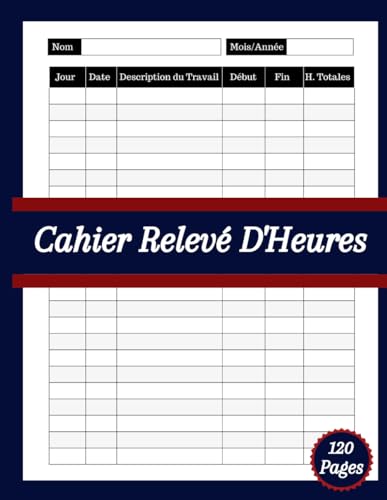 livre Cahier Relevé D'Heures: Gestion du temps de travail | Enregistrement des heures travaillées sur diverses tâches pour les employeurs, ... entreprises et pour un usage personnel | 120 Pages | A4