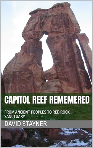 CAPATOL REEF REMEMERED: FROM ANCIENT PEOPLES TO RED ROCK SANCTUARY