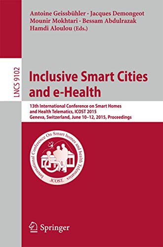 Inclusive Smart Cities and e-Health: 13th International Conference on Smart Homes and Health Telematics, ICOST 2015, Geneva, Switzerland, June 10-12, ... Applications, incl. Internet/Web, and HCI)