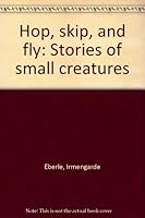 Hop, skip, and fly: Stories of small creatures B0007HJJTY Book Cover