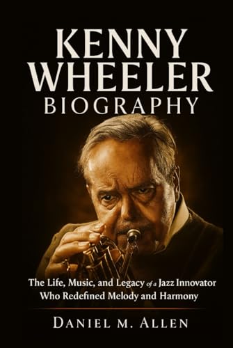 Kenny Wheeler Biography: The Life, Music, and Legacy of a Jazz Innovator Who Redefined Melody and Harmony