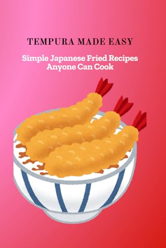 Tempura Made Easy: Simple Japanese Fried Recipes Anyone Can Cook