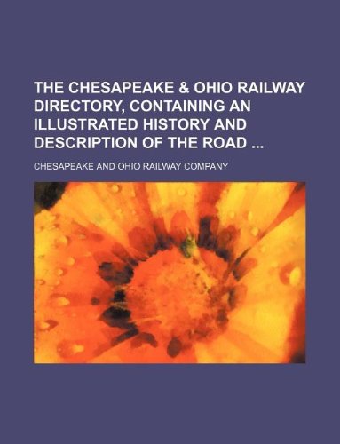 The Chesapeake & Ohio Railway Directory, Containing an Illustrated History and Description of the Road