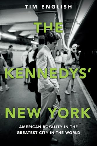 The Kennedys' New York: American Royalty in the Greatest City in the World