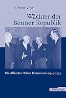 Wächter Der Bonner Republik: Die Alliierten Hohen Kommissare 1949-1955 3506701398 Book Cover