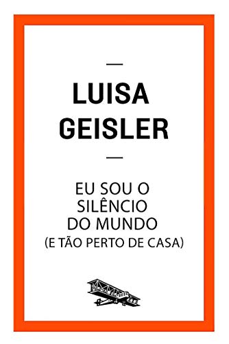 Eu sou o silêncio do mundo: (e tão perto de casa) (Contém um Conto)