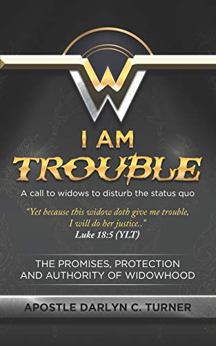 I AM TROUBLE: A CALL TO WIDOWS TO DISTURB THE STATUS QUO
