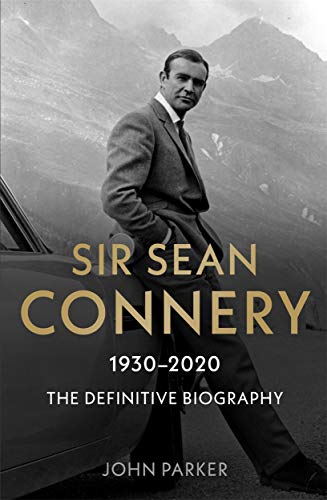 Sir Sean Connery - The Definitive Biography: 1930 - 2020: 1930-2020: the Definitive Biography