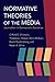 Normative Theories of the Media: Journalism in Democratic Societies (The History of Media and Communication)
